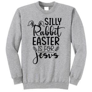 Silly Rabbit Easter Is For Jesus Easter Tall Sweatshirt