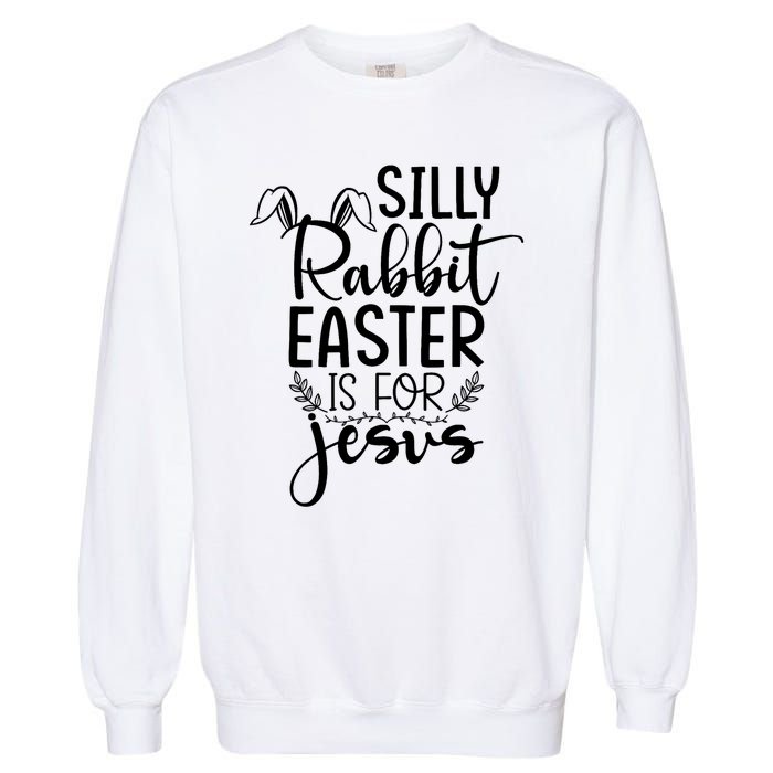 Silly Rabbit Easter Is For Jesus Easter Garment-Dyed Sweatshirt