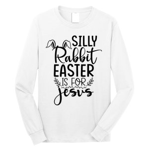 Silly Rabbit Easter Is For Jesus Easter Long Sleeve Shirt