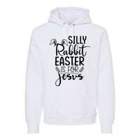 Silly Rabbit Easter Is For Jesus Easter Premium Hoodie