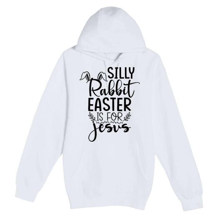 Silly Rabbit Easter Is For Jesus Easter Premium Pullover Hoodie