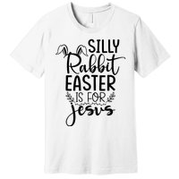 Silly Rabbit Easter Is For Jesus Easter Premium T-Shirt