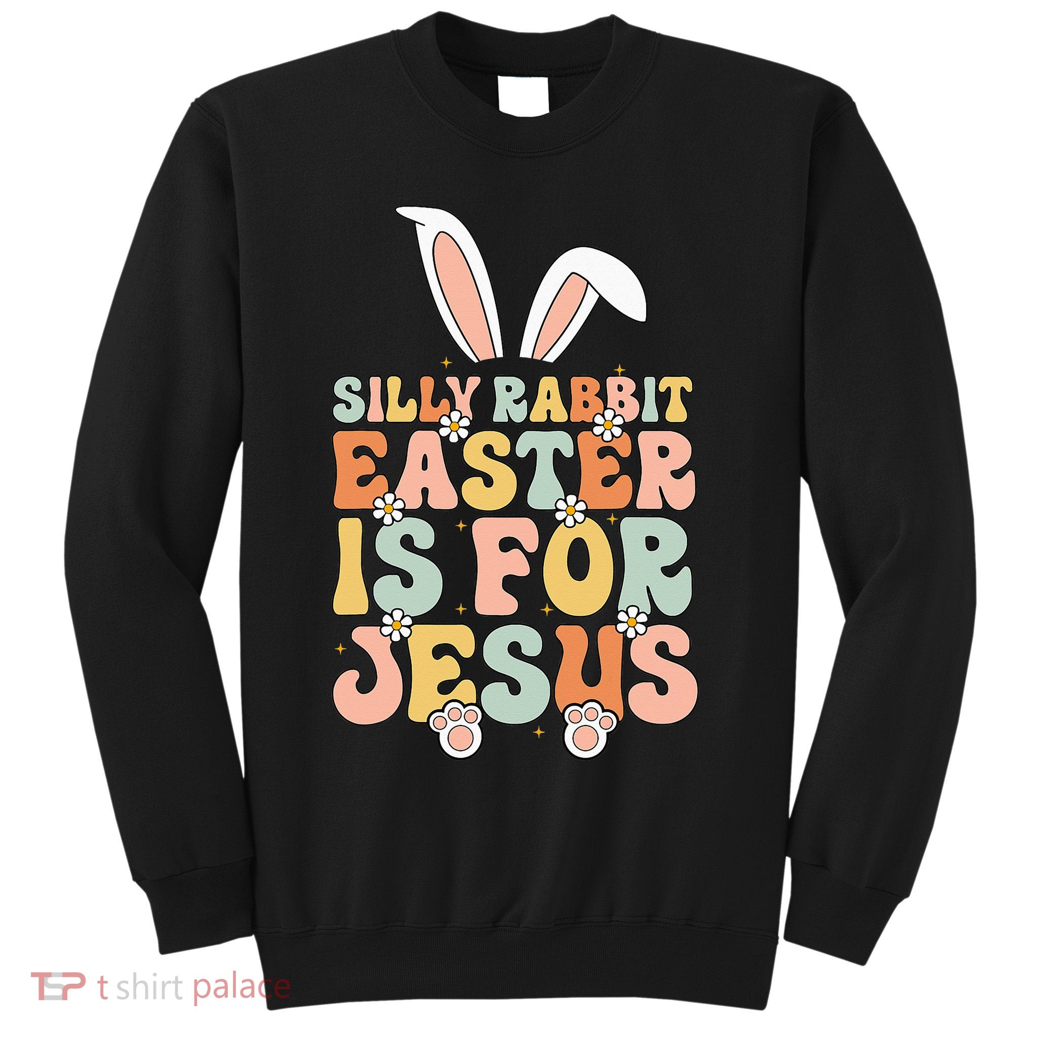 Silly Rabbit Easter Is For Jesus Easter Sweatshirt