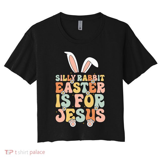 Silly Rabbit Easter Is For Jesus Easter Crop Top