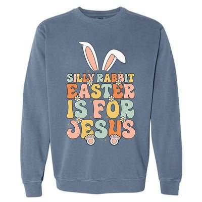 Silly Rabbit Easter Is For Jesus Easter Garment-Dyed Sweatshirt