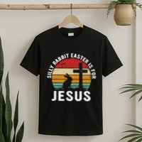 Silly Rabbit Easter Is For Jesus Religious Happy Easter Day T-Shirt