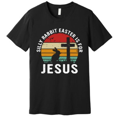 Silly Rabbit Easter Is For Jesus Religious Happy Easter Day Premium T-Shirt