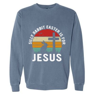 Silly Rabbit Easter Is For Jesus Religious Happy Easter Day Garment-Dyed Sweatshirt