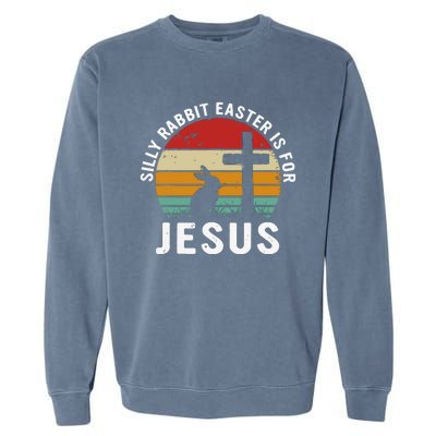 Silly Rabbit Easter Is For Jesus Religious Happy Easter Day Garment-Dyed Sweatshirt