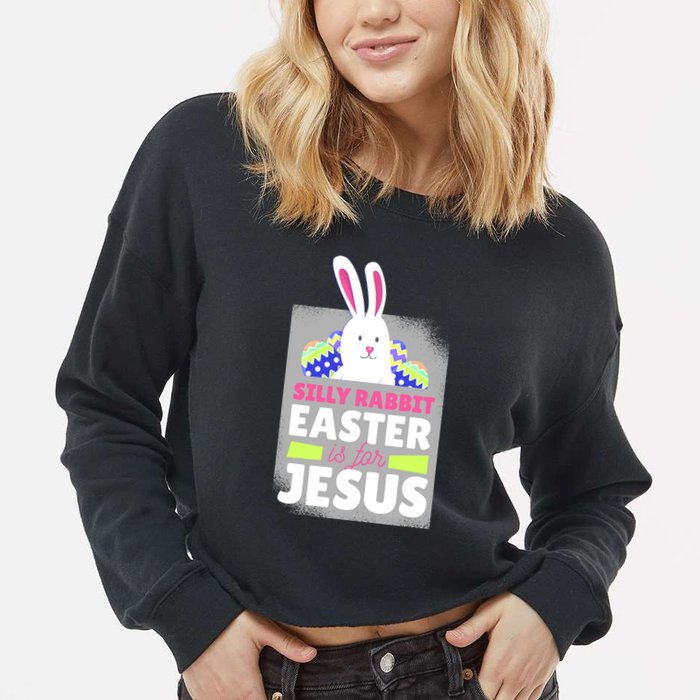 Silly Rabbit Easter Is For Jesus Funny Eggs Cropped Pullover Crew