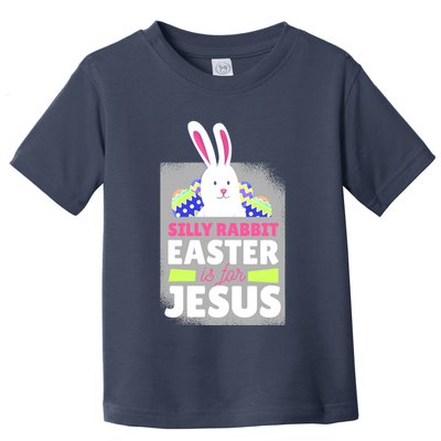 Silly Rabbit Easter Is For Jesus Funny Eggs Toddler T-Shirt