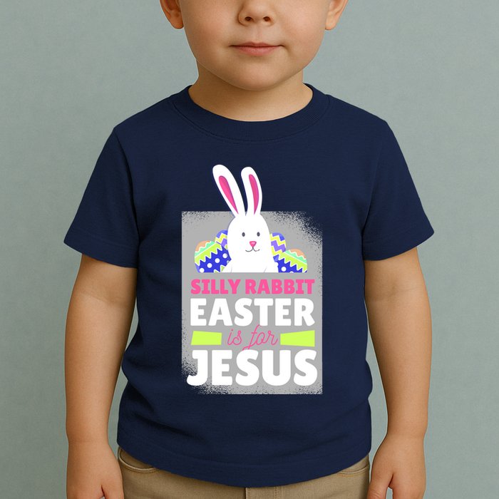 Silly Rabbit Easter Is For Jesus Funny Eggs Toddler T-Shirt