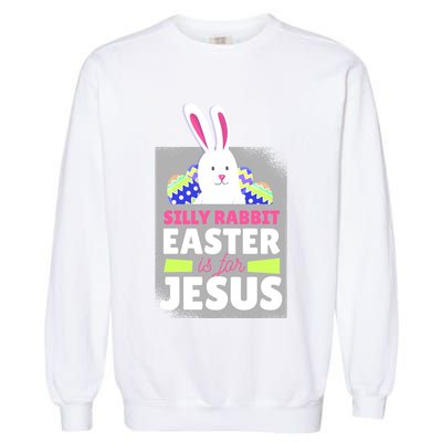 Silly Rabbit Easter Is For Jesus Funny Eggs Garment-Dyed Sweatshirt