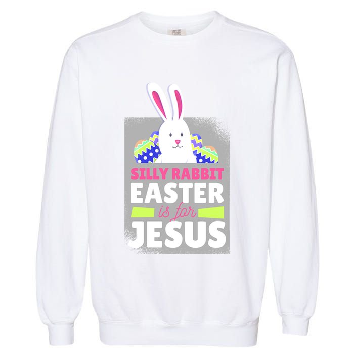 Silly Rabbit Easter Is For Jesus Funny Eggs Garment-Dyed Sweatshirt