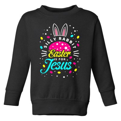 Silly Rabbit Easter Is For Jesus | Bunny Christians Toddler Sweatshirt