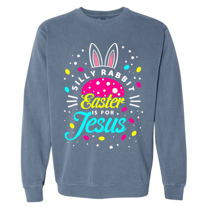 Silly Rabbit Easter Is For Jesus | Bunny Christians Garment-Dyed Sweatshirt