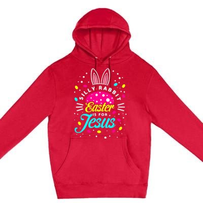 Silly Rabbit Easter Is For Jesus | Bunny Christians Premium Pullover Hoodie