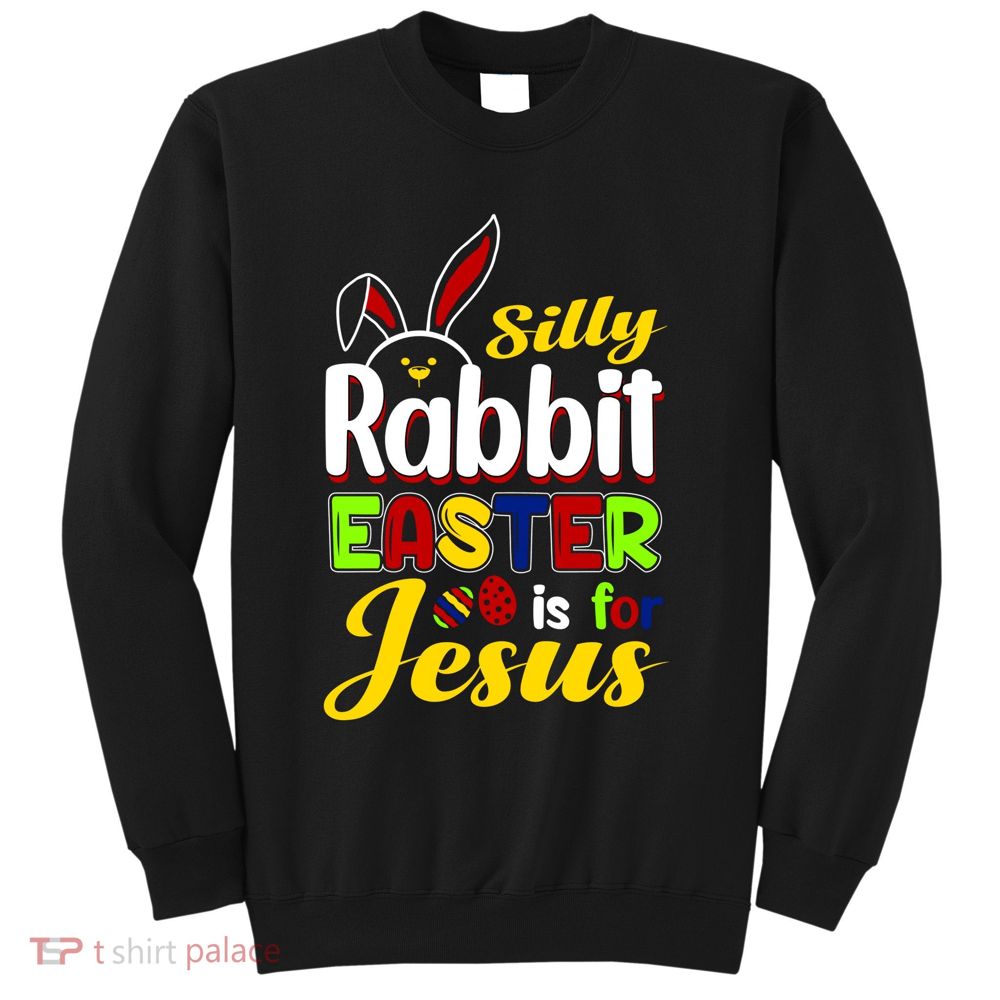Silly Rabbit Easter Is For Jesus Funny Easter Sweatshirt