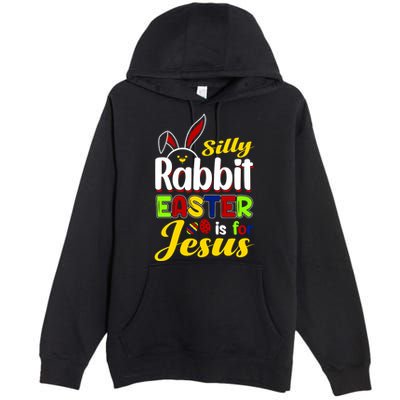 Silly Rabbit Easter Is For Jesus Funny Easter Premium Pullover Hoodie