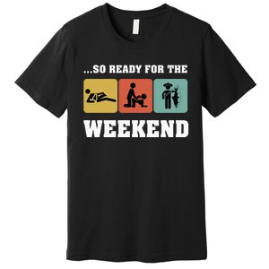 So Ready For The Weekend Ice Fishing Ice Fisher Rod Fish Premium T-Shirt