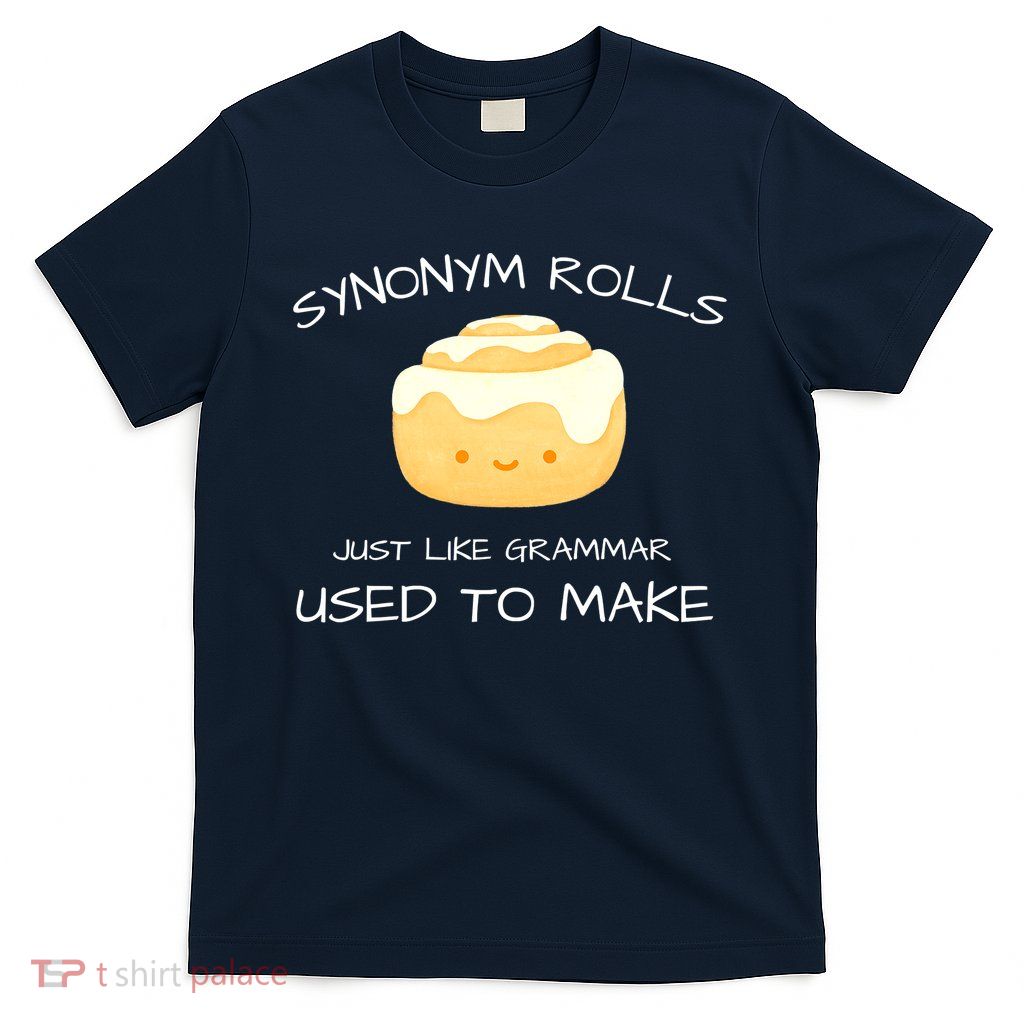 Synonym Rolls Just Like Grammar Used To Make English Teacher T-Shirt