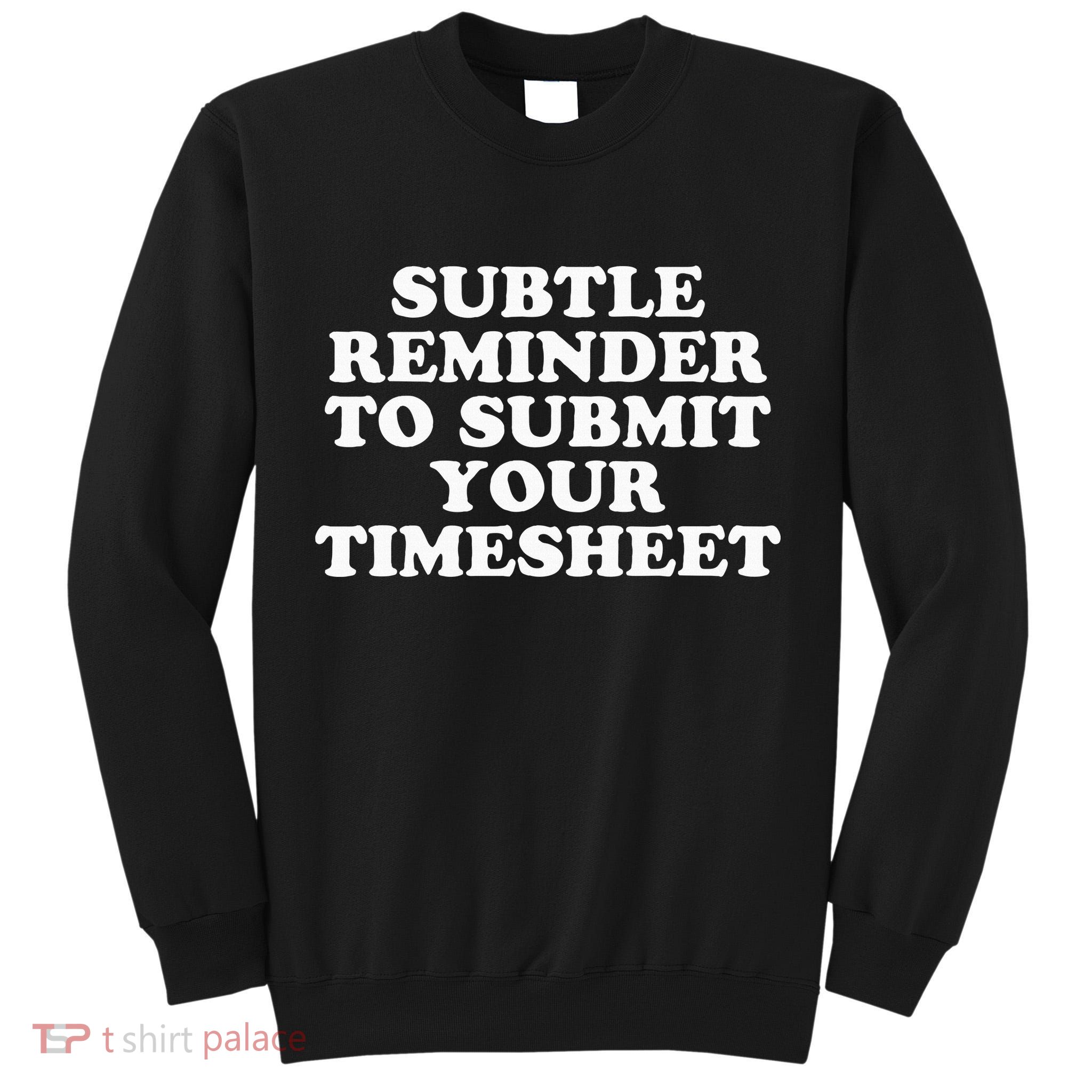 Subtle Reminder To Submit Your Timesheet Funny Hr Gift Tall Sweatshirt