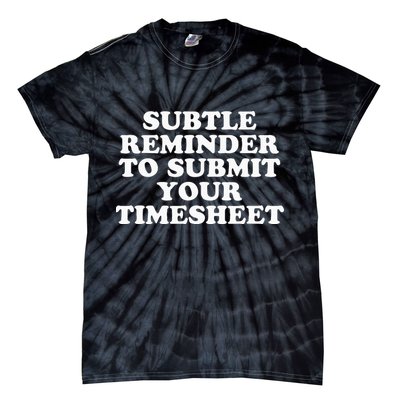 Subtle Reminder To Submit Your Timesheet Funny Hr Gift Tie-Dye T-Shirt