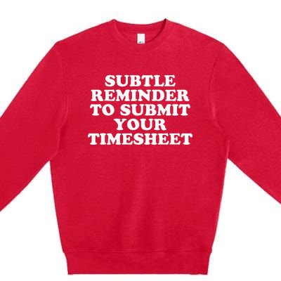 Subtle Reminder To Submit Your Timesheet Funny Hr Gift Premium Crewneck Sweatshirt