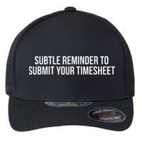 Subtle Reminder To Submit Your Timesheet Funny Hr Gift Flexfit Unipanel Trucker Cap