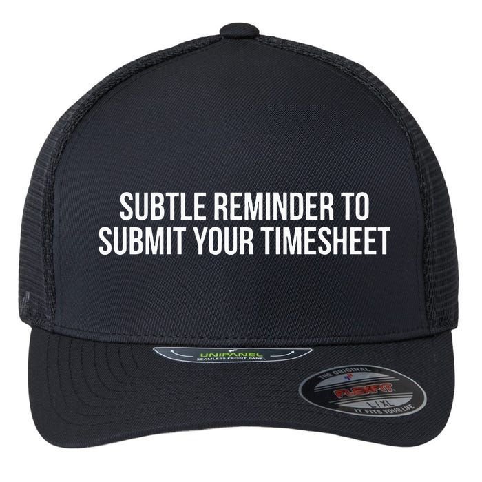Subtle Reminder To Submit Your Timesheet Funny Hr Gift Flexfit Unipanel Trucker Cap
