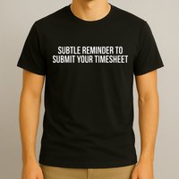 Subtle Reminder To Submit Your Timesheet Funny Hr Gift T-Shirt