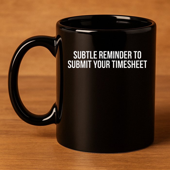 Subtle Reminder To Submit Your Timesheet Funny Hr Gift 11oz C Handle Ceramic Mug
