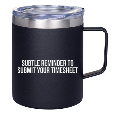 Subtle Reminder To Submit Your Timesheet Funny Hr Gift 12oz Stainless Steel Coffee Mug