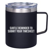Subtle Reminder To Submit Your Timesheet Funny Hr Gift 12oz Stainless Steel Coffee Mug