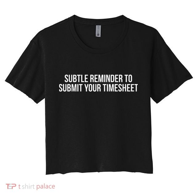 Subtle Reminder To Submit Your Timesheet Funny Hr Gift Crop Top