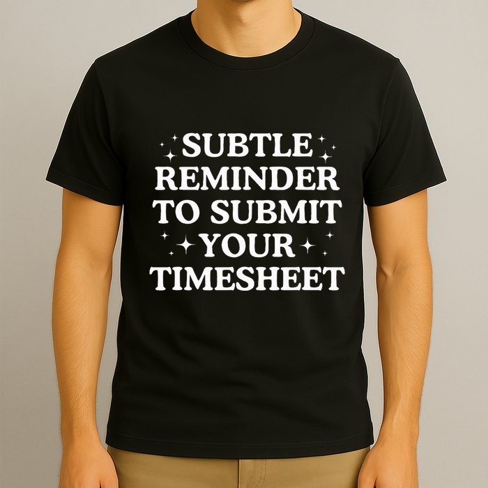 Subtle Reminder To Submit Your Timesheet Funny Hr T-Shirt