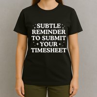 Subtle Reminder To Submit Your Timesheet Funny Hr T-Shirt