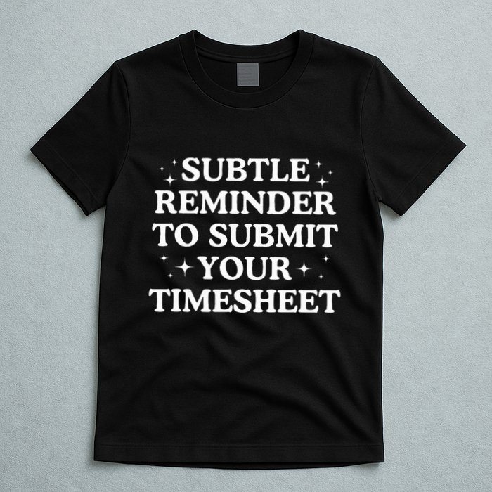 Subtle Reminder To Submit Your Timesheet Funny Hr T-Shirt