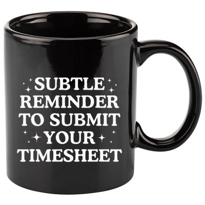 Subtle Reminder To Submit Your Timesheet Funny Hr 11oz C Handle Ceramic Mug