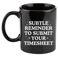 Subtle Reminder To Submit Your Timesheet Funny Hr 11oz C Handle Ceramic Mug
