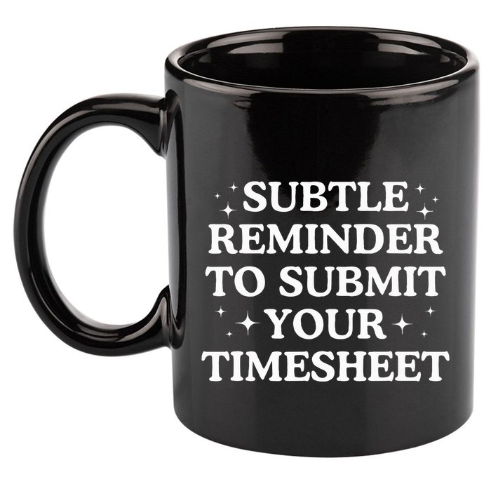Subtle Reminder To Submit Your Timesheet Funny Hr 11oz C Handle Ceramic Mug