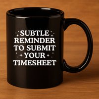 Subtle Reminder To Submit Your Timesheet Funny Hr 11oz C Handle Ceramic Mug