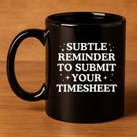 Subtle Reminder To Submit Your Timesheet Funny Hr 11oz C Handle Ceramic Mug