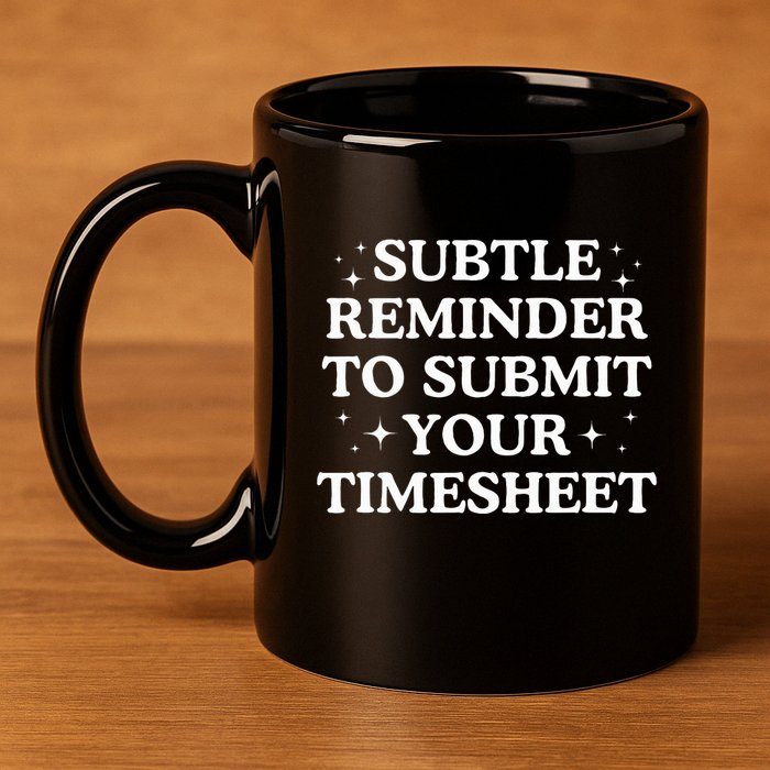Subtle Reminder To Submit Your Timesheet Funny Hr 11oz C Handle Ceramic Mug