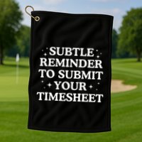 Subtle Reminder To Submit Your Timesheet Funny Hr Golf Towel