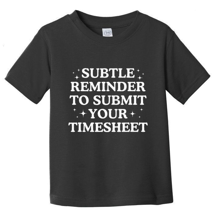 Subtle Reminder To Submit Your Timesheet Funny Hr Toddler T-Shirt