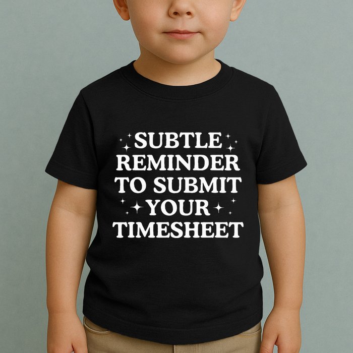 Subtle Reminder To Submit Your Timesheet Funny Hr Toddler T-Shirt