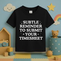Subtle Reminder To Submit Your Timesheet Funny Hr Toddler T-Shirt