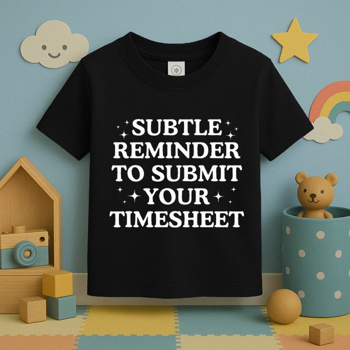 Subtle Reminder To Submit Your Timesheet Funny Hr Toddler T-Shirt