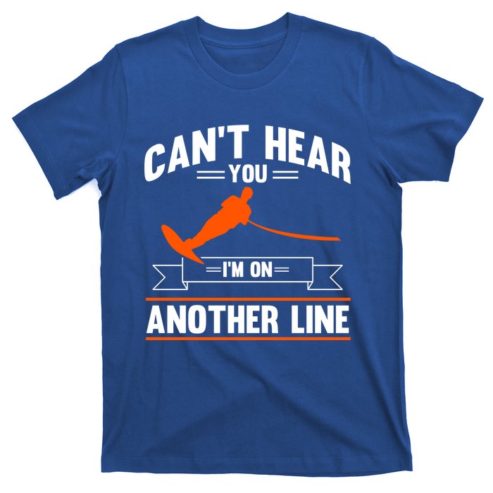 Ski Rope Water Skiing Cant Hear You Im On Another Line Cute Gift T-Shirt